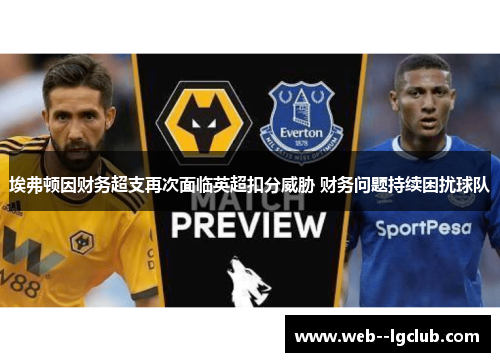 埃弗顿因财务超支再次面临英超扣分威胁 财务问题持续困扰球队